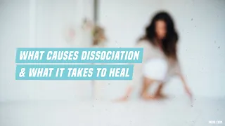 What causes dissociation and what it takes to heal