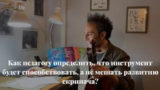 Как педагогу определить, что инструмент будет способствовать, а не мешать развитию скрипача?