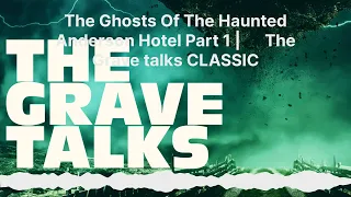 The Ghosts Of The Haunted Anderson Hotel Part 1 | 🪦 The Grave talks CLASSIC | The Grave Talks |...