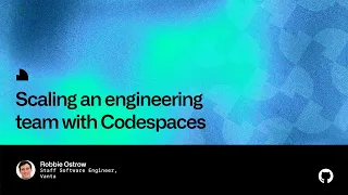 Scaling an engineering team with Codespaces - Universe 2022