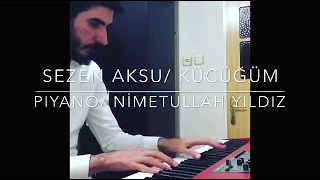 Sezen Aksu / Küçüğüm (Piyano Cover) Nimetullah Yıldız