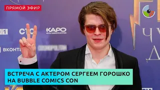 Встреча с актером Сергеем Горошко на Bubble Comics Con