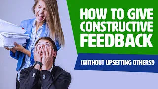 How To Give Constructive Feedback (Without UPSETTING Others!)