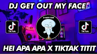 DJ GET OUT MY FACE X HEI APA APA X TIKTAK TITIT VIRAL TIKTOK TERBARU 2022