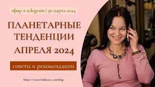 ПЛАНЕТАРНЫЕ ТЕНДЕНЦИИ АПРЕЛЯ 2024 - советы и рекомендации