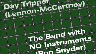 Day Tripper - The Band with NO Instruments - Ron Snyder