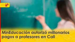 Pese a advertencias, MinEducación autorizó millonarios pagos a profesores en Cali