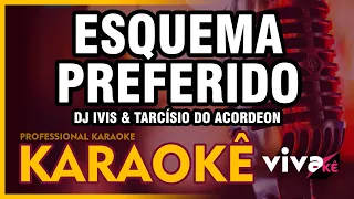 KARAOKÊ - Esquema Preferido - DJ Ivis & Tarcísio do Acordeon 🎤