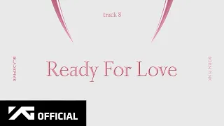 BLACKPINK - ‘Ready For Love’ (Official Audio)