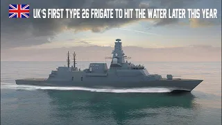 UK’s first Type 26 frigate to hit the water later this year