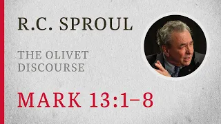 The Olivet Discourse (Mark 13:1–8) — A Sermon by R.C. Sproul