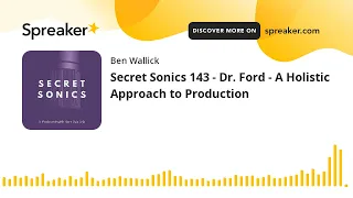 Secret Sonics 143 - Dr. Ford - A Holistic Approach to Production (part 10 of 10)