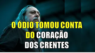 O ÓDIO TOMOU CONTA DO CORAÇÃO DOS CRENTES - PASTOR CAIO FABIO