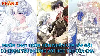 Phần 8// [Review] Muốn chạy trốn hôn nhân cha sắp đặt, cô chọn yêu đương với học trò của cha