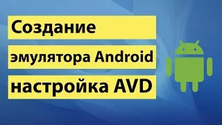 Создание эмулятора Android, настройка AVD