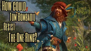 HOW COULD TOM BOMBADIL RESIST THE ONE RING? || Middle- Earth Lore