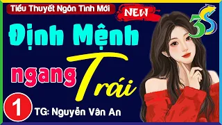 [MỚI ĐỘC QUYỀN] ĐỊNH MỆNH NGANG TRÁI- Tập 1- #HaVy3s Đọc Truyện Ngôn Tình