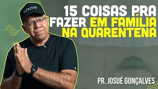 15 Coisas pra fazem em Família durante a quarentena - parte 1 | Pr Josué Gonçalves