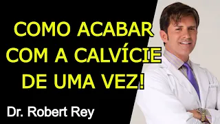 COMO ACABAR COM A CALVÍCIE DE UMA VEZ - Dr. Rey