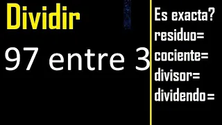 Dividir 97 entre 3 , residuo , es exacta o inexacta la division , cociente dividendo divisor ?