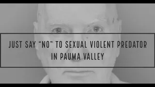 Say "No" to Sexually Violent Predator in Pauma Valley