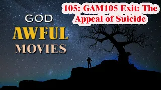 #105: GAM105 Exit: The Appeal of Suicide - God Awful Movies