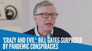 'Crazy and evil': Bill Gates surprised by pandemic conspiracies