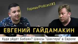 Горишь!Podcast #3 - Евгений Гайдамакин. Куда уйдет Бабаян? Шансы "Шахтера" в Европе.