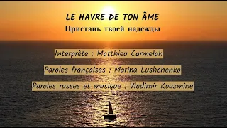 LE HAVRE DE TON ÂME (chanson russe en français) – ПРИСТАНЬ ТВОЕЙ НАДЕЖДЫ (на французском)