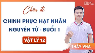 [Vật Lý 12] CHỮA ĐỀ CHINH PHỤC HẠT NHÂN NGUYÊN TỬ - BUỔI 1 | Thầy VNA