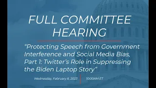 Full Committee Hearing - Part 1: Twitter’s Role in Suppressing the Biden Laptop Story