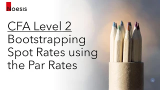 CFA Level 2 | Fixed Income: Bootstrapping Spot Rates from Par Rates & No-Arbitrage Valuation