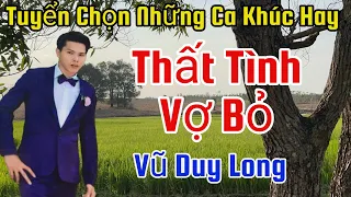 LK Nghĩa Tình Phu Thê | Vũ Duy Long ( Tuyển chọn những ca khúc Thất Tình Vợ Bỏ )