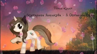 •●Пони-клип●•  Екатерина Яшникова - Я Останусь Одна