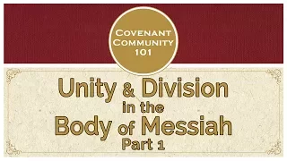 Covenant Community 101 | Unity & Division in the Body of Messiah | Part 1