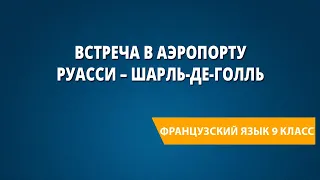 Встреча в аэропорту Руасси – Шарль-де-Голль. Французский язык 9 класс.