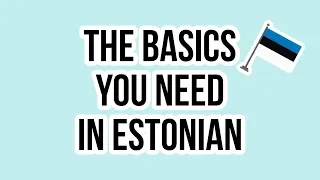 Learn Estonian - THE BASICS YOU NEED IN ESTONIAN