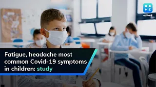 Fatigue, headache most common Covid-19 symptoms in children: study