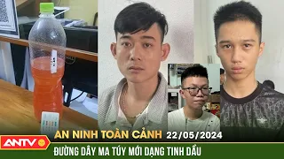 An ninh toàn cảnh ngày 22/5: Chặt đứt đường dây ma túy mới dạng tinh dầu 'tấn công' giới trẻ Đà Nẵng