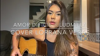 Amor difícil - Ludmilla (Cover Lorrana Veras)