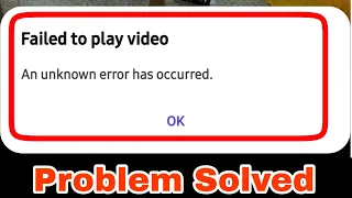 Failed to Play Video An Unknown error has Occured Problem Solved