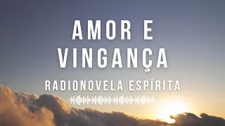 Amor e Vingança - Radionovela Espírita