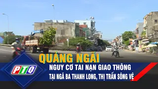 Quảng Ngãi: Nguy cơ tai nạn giao thông tại ngã ba Thanh Long, thị trấn Sông Vệ  | PTQ