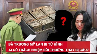 Bà Trương Mỹ Lan nhận án tử: Ai có trách nhiệm thay bà Lan bồi thường dân sự 673.849 tỷ đồng? | BLĐ