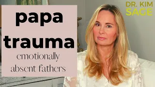 PAPA TRAUMA:  THE PRESENT, BUT ABSENT FATHER (EMOTIONAL ABANDONMENT)