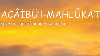 ACÂİBÜ’L MAHLÛKĀT  HAKKINDA KISA BİLGİLER.