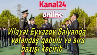 Vilayət Eyvazov Salyanda vətəndaş qəbulu və sıra baxışı keçirib