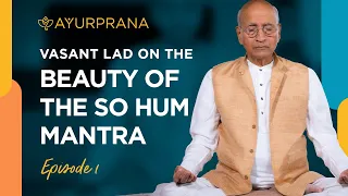 Vasant Lad on the Beauty of the So Hum Mantra: Episode 1