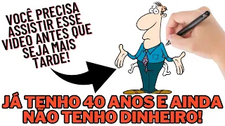 TENHO 40 ANOS E AINDA NÃO TENHO DINHEIRO | O QUE FAZER? | AS 5 VALIOSAS LIÇÕES | A MELHOR É A ÚLTIMA