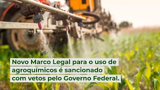 Novo Marco Legal para o uso de agroquímicos é sancionado com vetos pelo Governo Federal.